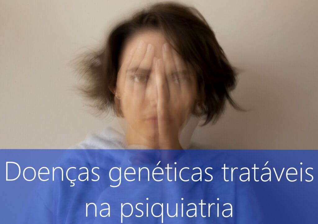 Doenças genéticas tratáveis podem se manifestar com quadros psiquiátricos